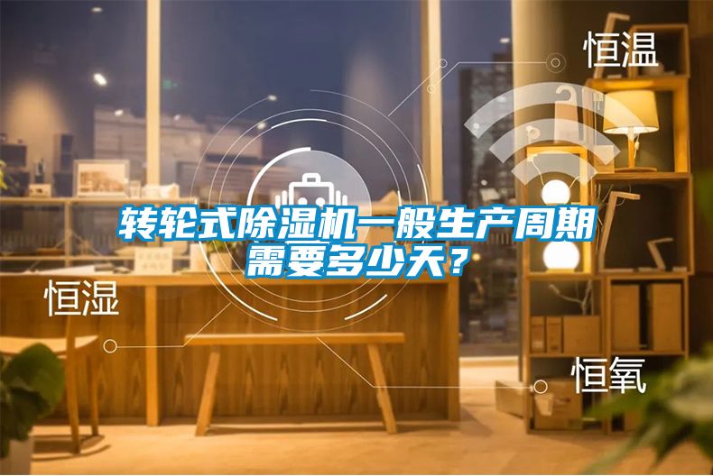 轉(zhuǎn)輪式除濕機(jī)一般生產(chǎn)周期需要多少天？
