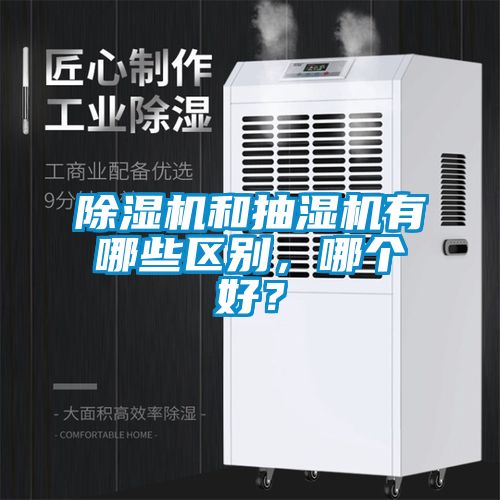 除濕機(jī)和抽濕機(jī)有哪些區(qū)別，哪個好？