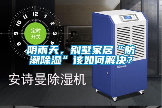 陰雨天，別墅家居“防潮除濕”該如何解決？