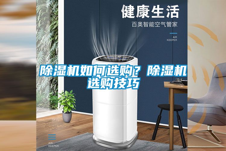 除濕機(jī)如何選購(gòu)？除濕機(jī)選購(gòu)技巧