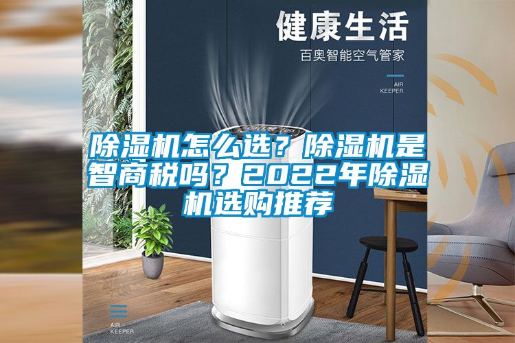除濕機怎么選？除濕機是智商稅嗎？2022年除濕機選購?fù)扑]