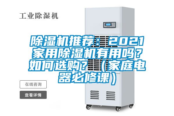 除濕機(jī)推薦：2021家用除濕機(jī)有用嗎？如何選購？（家庭電器必修課）