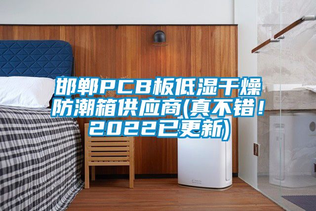 邯鄲PCB板低濕干燥防潮箱供應(yīng)商(真不錯！2022已更新)