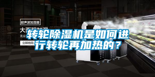 轉(zhuǎn)輪除濕機是如何進行轉(zhuǎn)輪再加熱的？