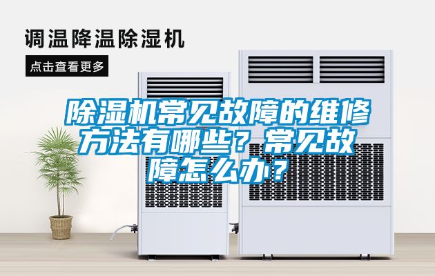 除濕機常見故障的維修方法有哪些？常見故障怎么辦？
