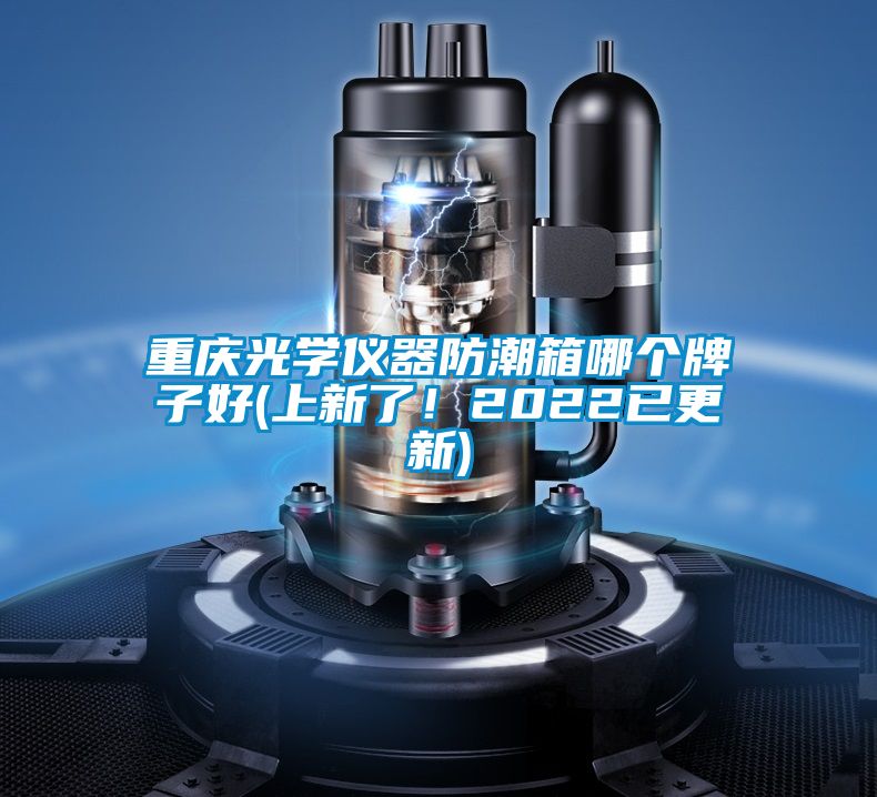 重慶光學(xué)儀器防潮箱哪個牌子好(上新了！2022已更新)