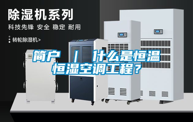 簡(jiǎn)戶 ｜ 什么是恒溫恒濕空調(diào)工程？