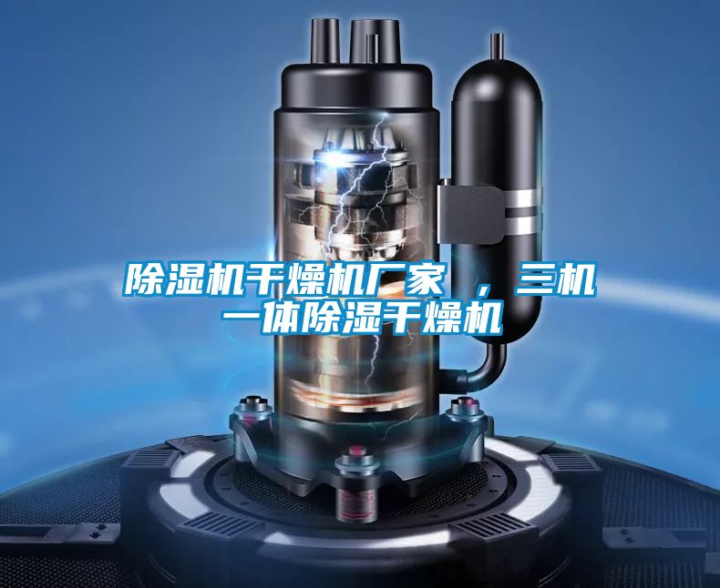 除濕機干燥機廠家 ，三機一體除濕干燥機