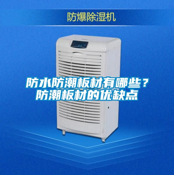 防水防潮板材有哪些？防潮板材的優(yōu)缺點(diǎn)