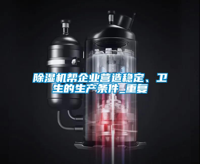 除濕機幫企業(yè)營造穩(wěn)定、衛(wèi)生的生產條件_重復