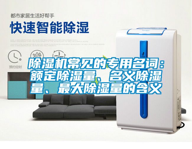 除濕機(jī)常見的專用名詞：額定除濕量、名義除濕量、最大除濕量的含義