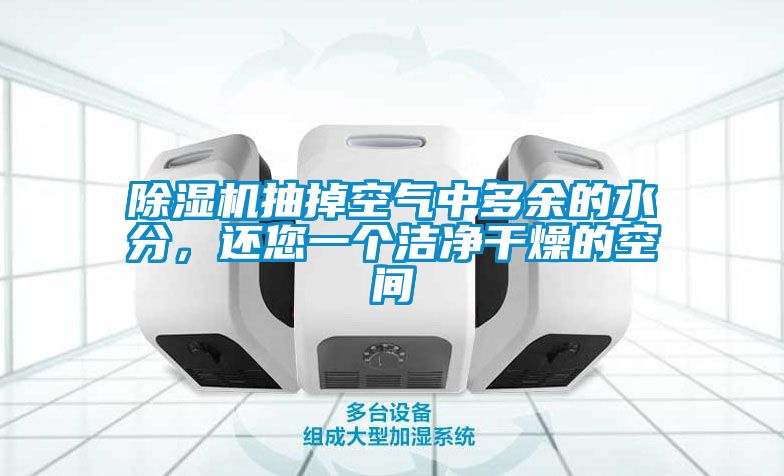 除濕機(jī)抽掉空氣中多余的水分，還您一個(gè)潔凈干燥的空間