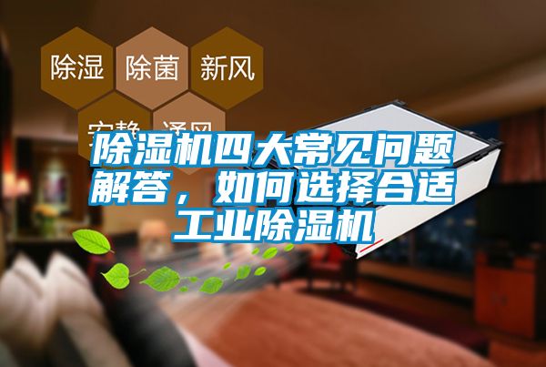 除濕機四大常見問題解答，如何選擇合適工業(yè)除濕機