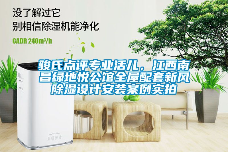 駿氏點(diǎn)評(píng)專(zhuān)業(yè)活兒，江西南昌綠地悅公館全屋配套新風(fēng)除濕設(shè)計(jì)安裝案例實(shí)拍