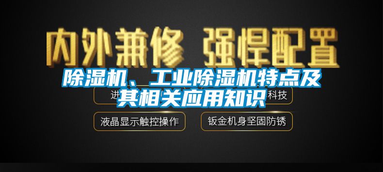 除濕機(jī)、工業(yè)除濕機(jī)特點及其相關(guān)應(yīng)用知識