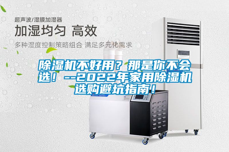 除濕機不好用？那是你不會選！--2022年家用除濕機選購避坑指南！