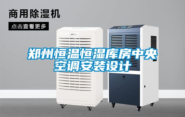 鄭州恒溫恒濕庫房中央空調安裝設計