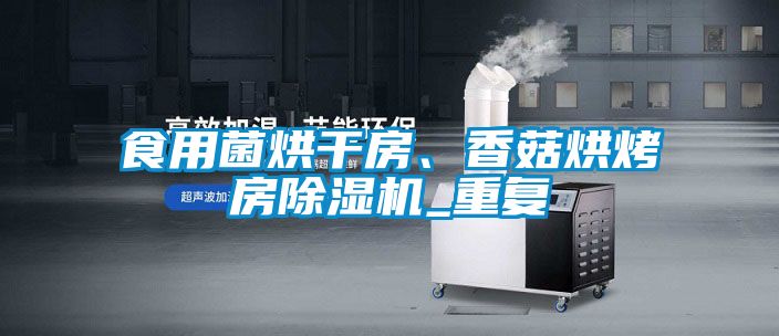食用菌烘干房、香菇烘烤房除濕機_重復(fù)