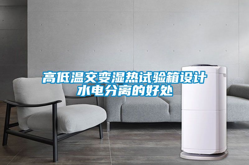 高低溫交變濕熱試驗箱設(shè)計水電分離的好處