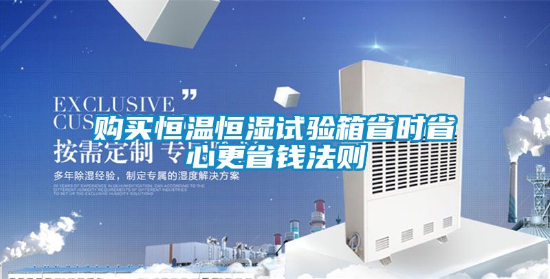 購(gòu)買(mǎi)恒溫恒濕試驗(yàn)箱省時(shí)省心更省錢(qián)法則