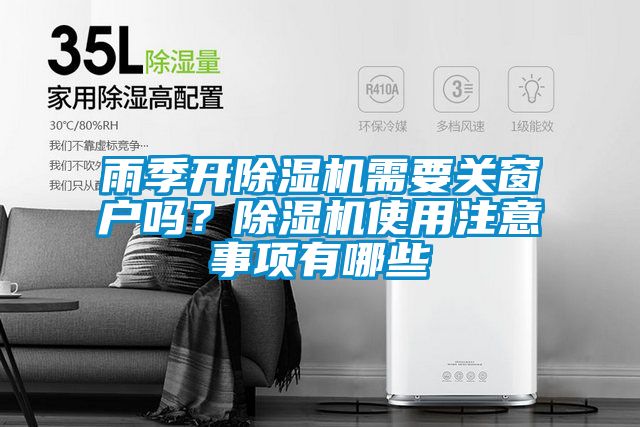 雨季開除濕機(jī)需要關(guān)窗戶嗎？除濕機(jī)使用注意事項有哪些