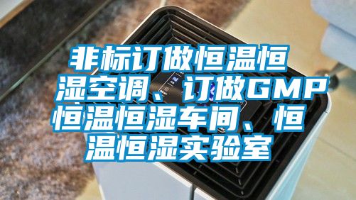 非標(biāo)訂做恒溫恒濕空調(diào)、訂做GMP恒溫恒濕車間、恒溫恒濕實(shí)驗(yàn)室