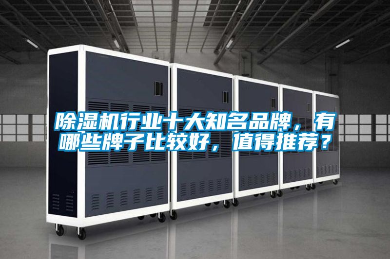 除濕機行業(yè)十大知名品牌，有哪些牌子比較好，值得推薦？