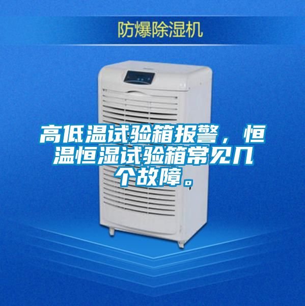 高低溫試驗箱報警，恒溫恒濕試驗箱常見幾個故障。