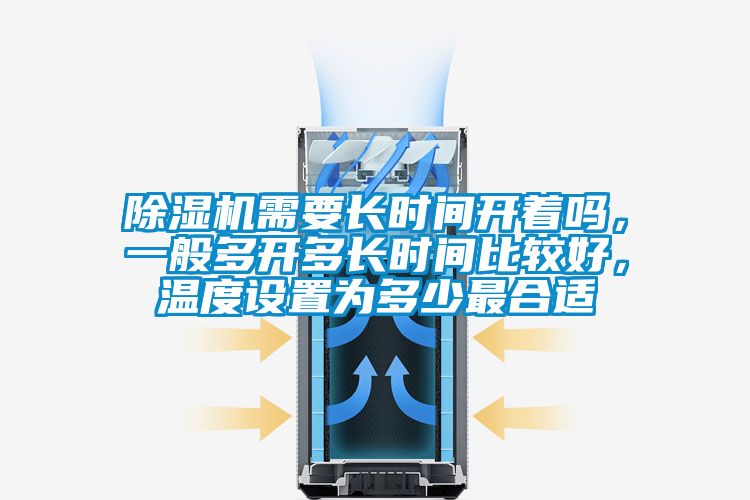 除濕機需要長時間開著嗎，一般多開多長時間比較好，溫度設(shè)置為多少最合適