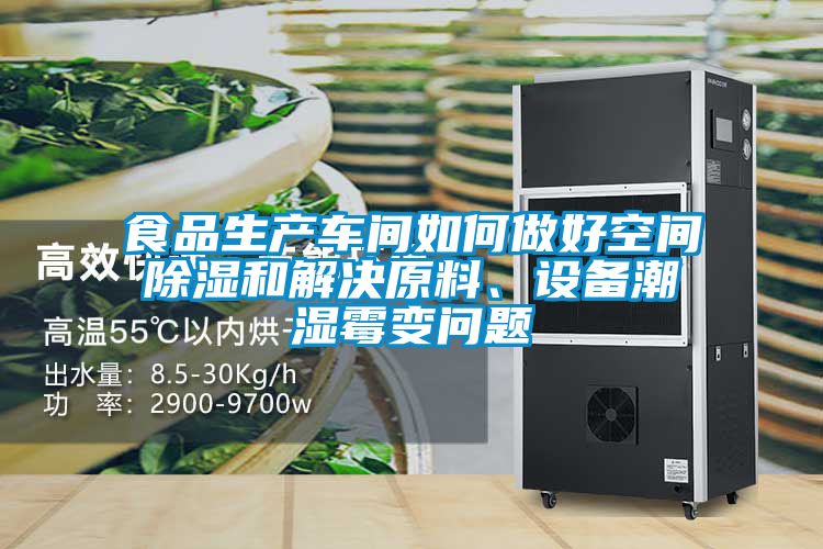 食品生產(chǎn)車間如何做好空間除濕和解決原料、設(shè)備潮濕霉變問(wèn)題