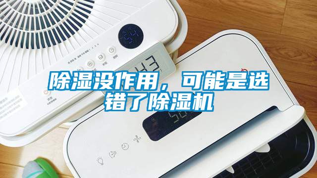 除濕沒作用，可能是選錯了除濕機(jī)